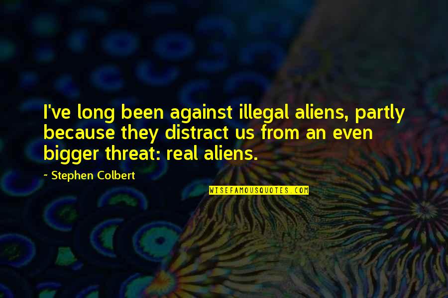 Altadonna Handyman Quotes By Stephen Colbert: I've long been against illegal aliens, partly because Altadonna Handyman Quotes By Stephen Colbert: I've long been against illegal aliens, partly because
