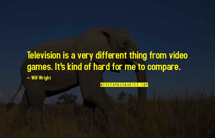 Altadonna Handyman Quotes By Will Wright: Television is a very different thing from video Altadonna Handyman Quotes By Will Wright: Television is a very different thing from video