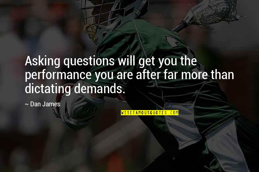 Altaflo Quotes By Dan James: Asking questions will get you the performance you Altaflo Quotes By Dan James: Asking questions will get you the performance you
