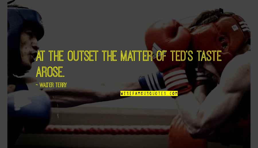 Altair And Maria Quotes By Walter Terry: At the outset the matter of Ted's taste