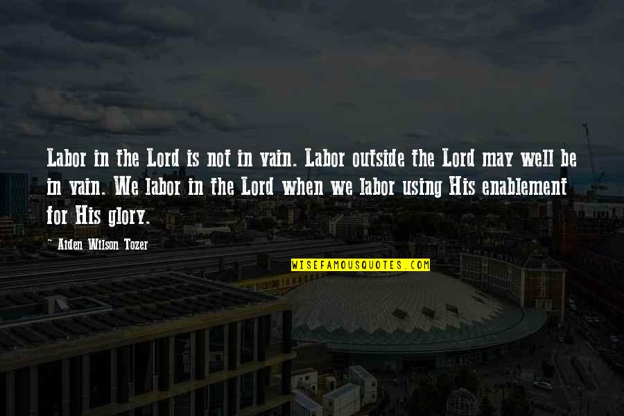 Altaires Quotes By Aiden Wilson Tozer: Labor in the Lord is not in vain.