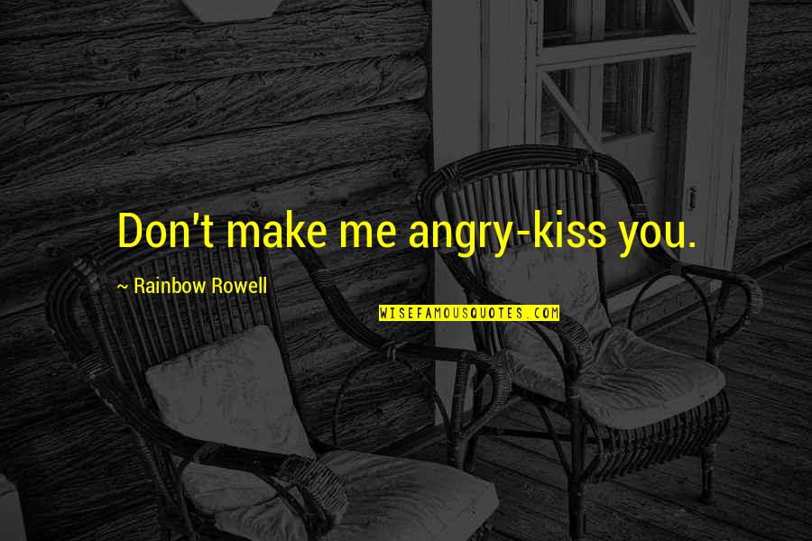Altairs Garden Quotes By Rainbow Rowell: Don't make me angry-kiss you.