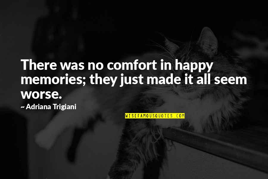 Altalene Da Quotes By Adriana Trigiani: There was no comfort in happy memories; they Altalene Da Quotes By Adriana Trigiani: There was no comfort in happy memories; they