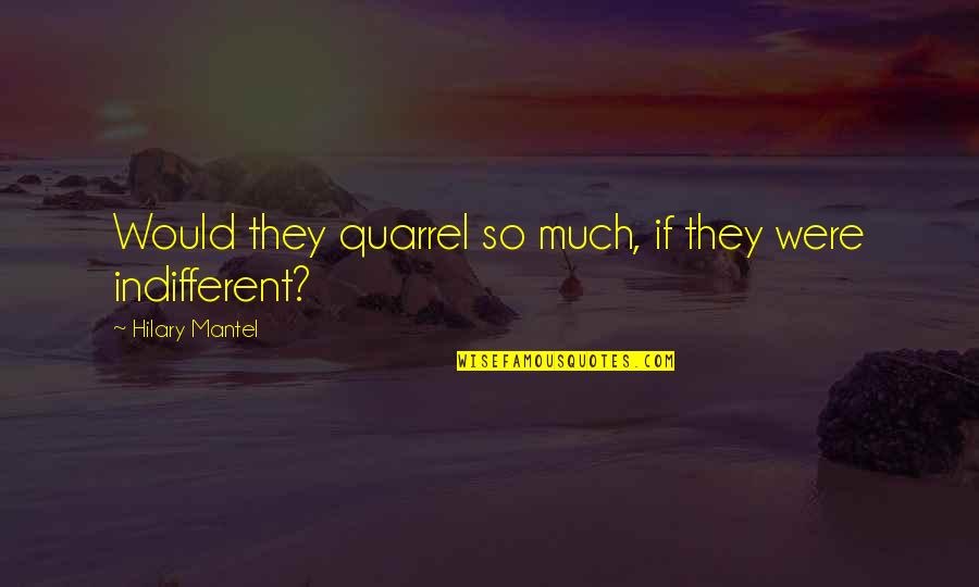 Altamash Amin Quotes By Hilary Mantel: Would they quarrel so much, if they were Altamash Amin Quotes By Hilary Mantel: Would they quarrel so much, if they were