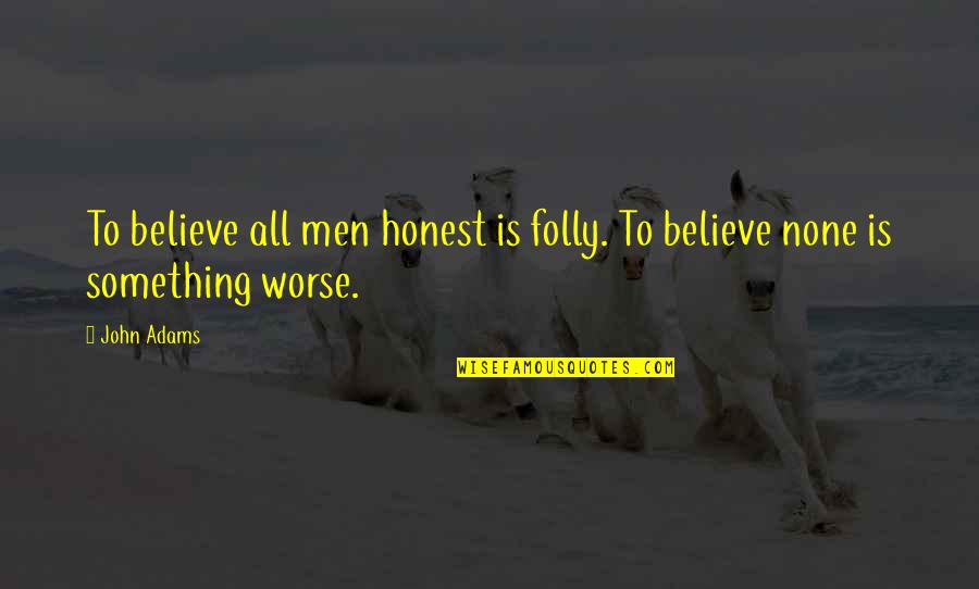 Altameza Regisford Quotes By John Adams: To believe all men honest is folly. To