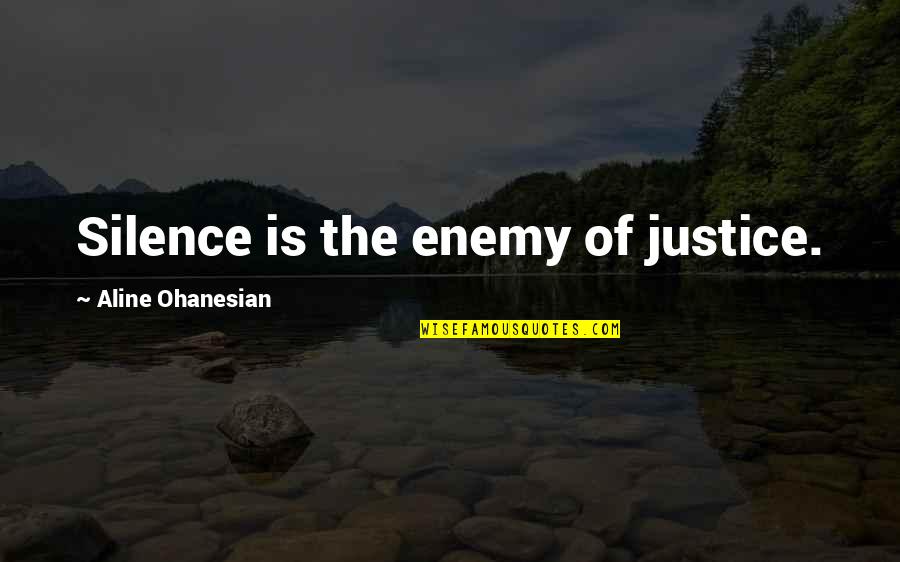 Altamira Cy Quotes By Aline Ohanesian: Silence is the enemy of justice.