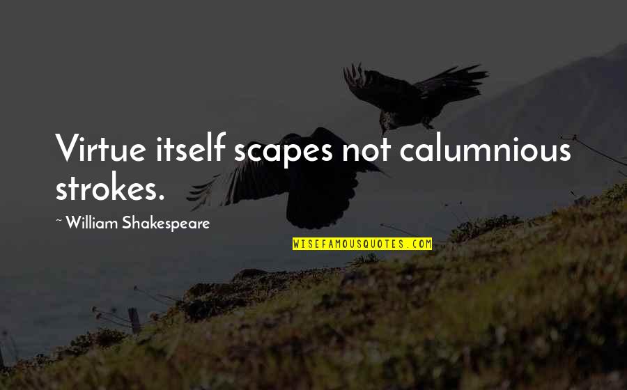Altamiros Quotes By William Shakespeare: Virtue itself scapes not calumnious strokes.