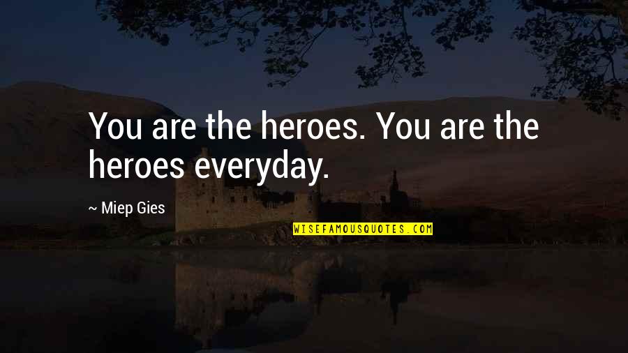 Altamont Quotes By Miep Gies: You are the heroes. You are the heroes Altamont Quotes By Miep Gies: You are the heroes. You are the heroes