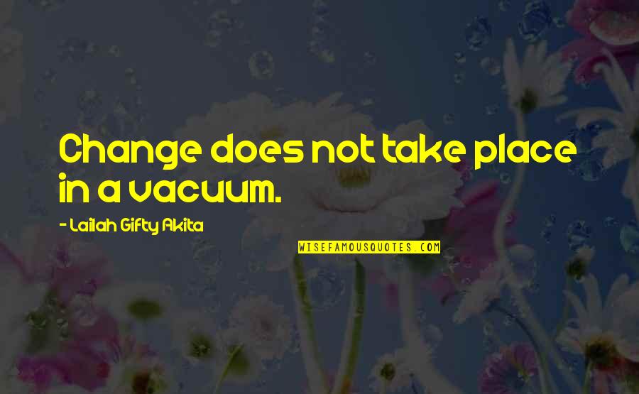 Altan Quotes By Lailah Gifty Akita: Change does not take place in a vacuum.