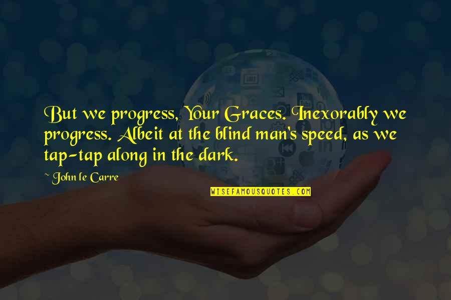 Altanero Diccionario Quotes By John Le Carre: But we progress, Your Graces. Inexorably we progress.