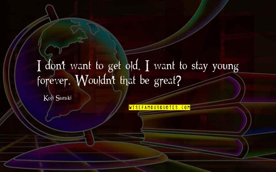 Altanero Diccionario Quotes By Koji Suzuki: I don't want to get old. I want