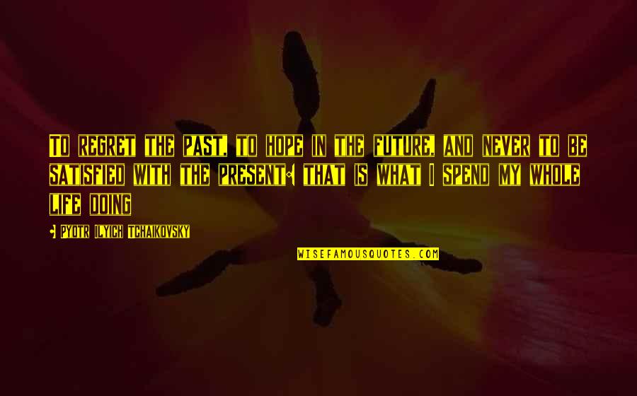 Altanero Min Quotes By Pyotr Ilyich Tchaikovsky: To regret the past, to hope in the Altanero Min Quotes By Pyotr Ilyich Tchaikovsky: To regret the past, to hope in the