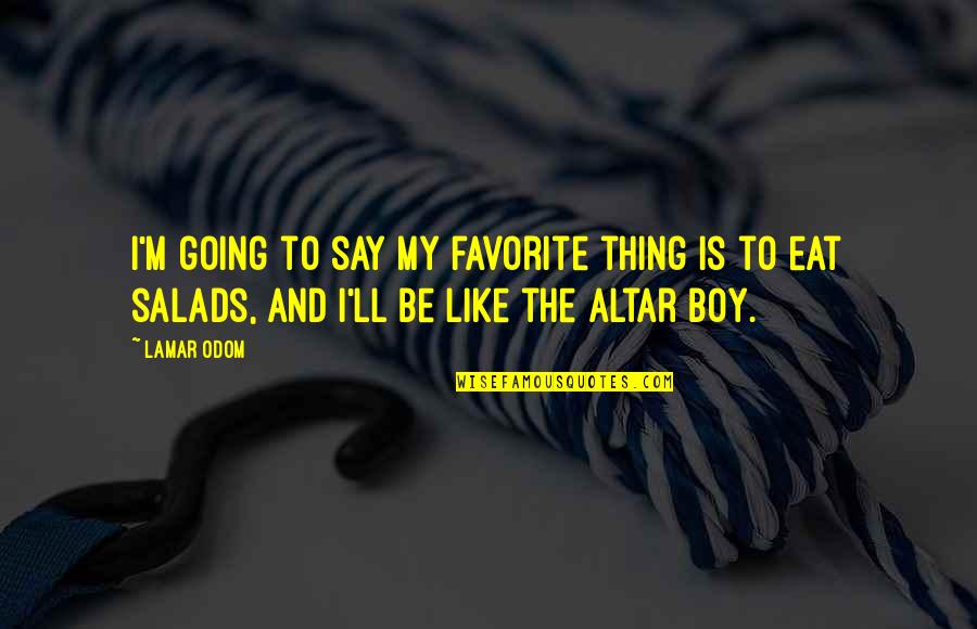 Altar Boy Quotes By Lamar Odom: I'm going to say my favorite thing is