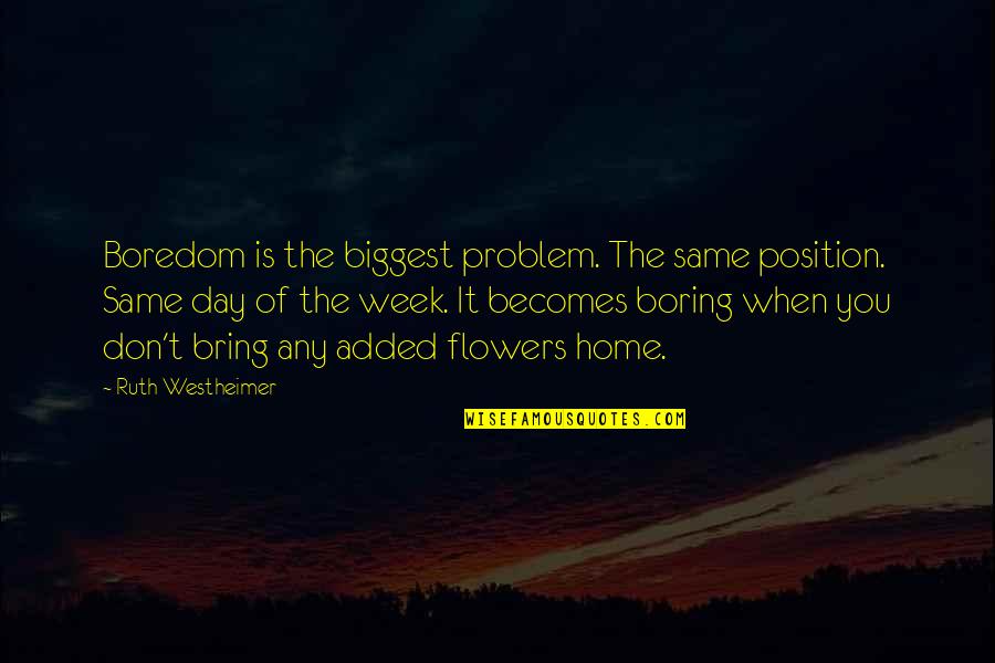 Altar Prayer Quotes By Ruth Westheimer: Boredom is the biggest problem. The same position.