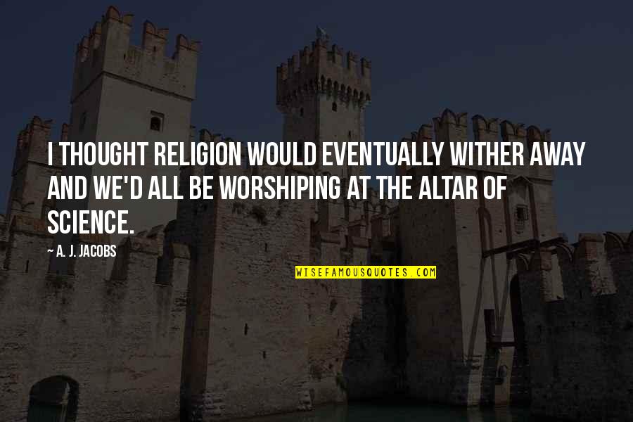 Altar Quotes By A. J. Jacobs: I thought religion would eventually wither away and Altar Quotes By A. J. Jacobs: I thought religion would eventually wither away and