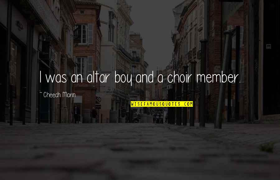 Altar Quotes By Cheech Marin: I was an altar boy and a choir Altar Quotes By Cheech Marin: I was an altar boy and a choir