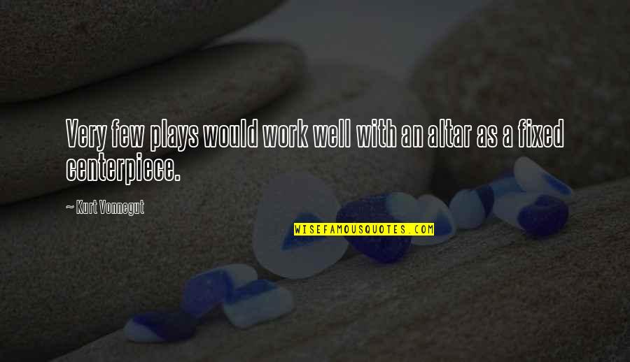Altar Quotes By Kurt Vonnegut: Very few plays would work well with an