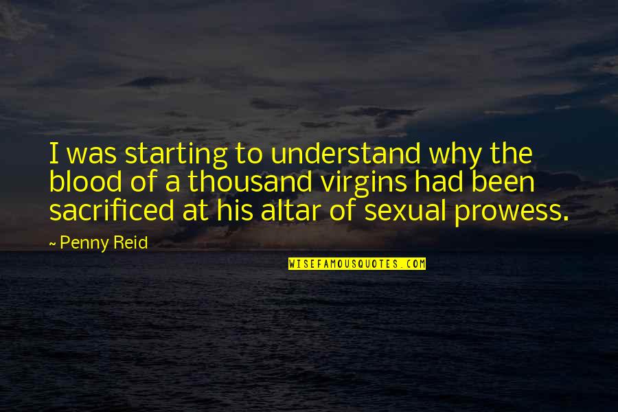 Altar Quotes By Penny Reid: I was starting to understand why the blood Altar Quotes By Penny Reid: I was starting to understand why the blood