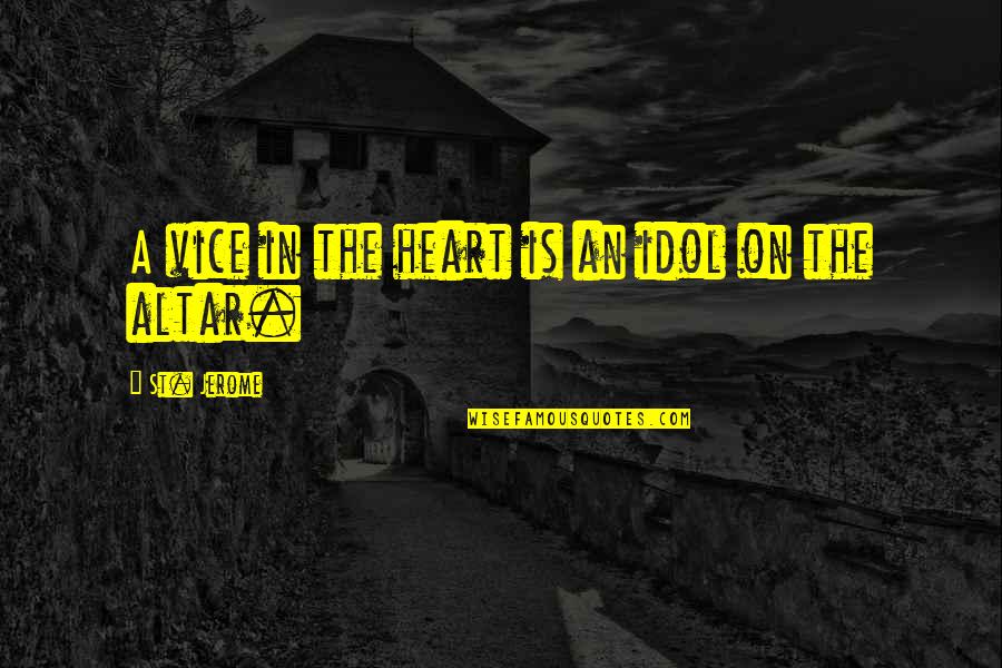 Altar Quotes By St. Jerome: A vice in the heart is an idol Altar Quotes By St. Jerome: A vice in the heart is an idol