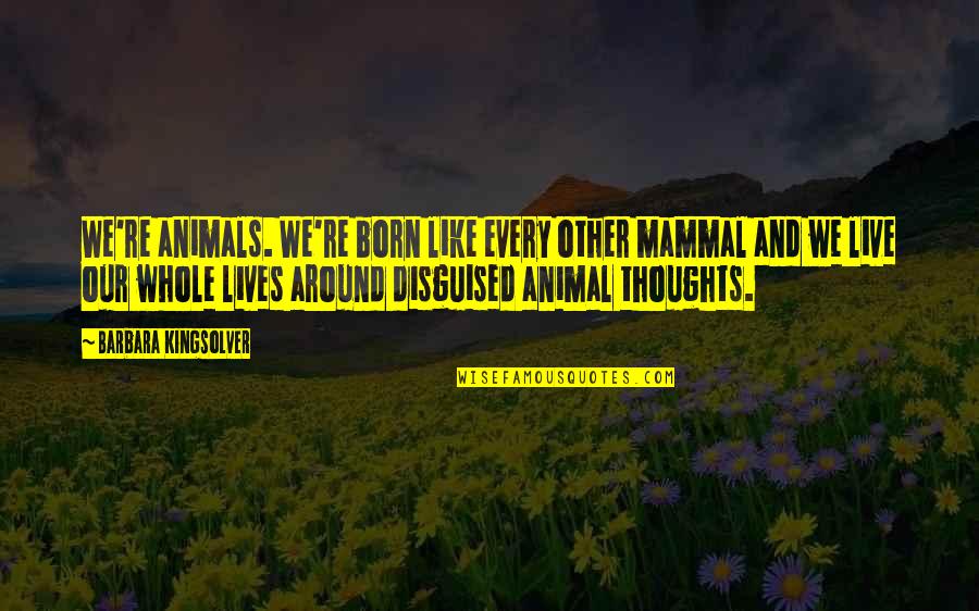 Altares De Semana Quotes By Barbara Kingsolver: We're animals. We're born like every other mammal