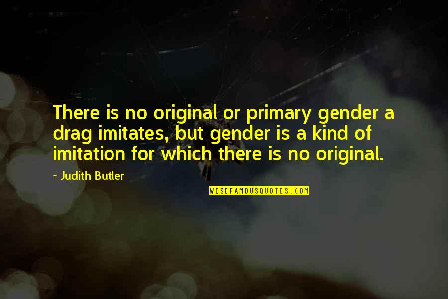 Altares De Semana Quotes By Judith Butler: There is no original or primary gender a
