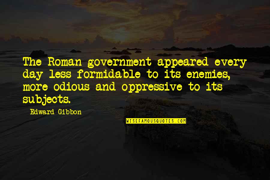 Altarriis Quotes By Edward Gibbon: The Roman government appeared every day less formidable Altarriis Quotes By Edward Gibbon: The Roman government appeared every day less formidable