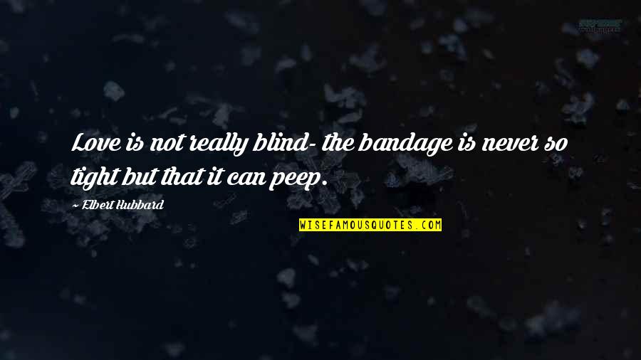 Altarul Reintregirii Quotes By Elbert Hubbard: Love is not really blind- the bandage is