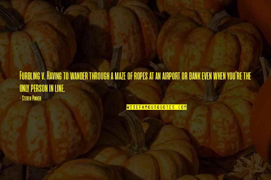 Altarul Sufletului Quotes By Steven Pinker: Furbling v. Having to wander through a maze Altarul Sufletului Quotes By Steven Pinker: Furbling v. Having to wander through a maze