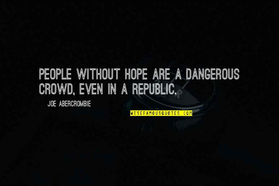Altas Y Bajas Quotes By Joe Abercrombie: People without hope are a dangerous crowd, even Altas Y Bajas Quotes By Joe Abercrombie: People without hope are a dangerous crowd, even