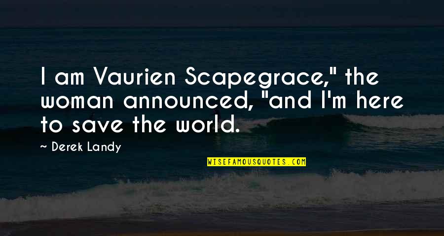 Altayebat Quotes By Derek Landy: I am Vaurien Scapegrace," the woman announced, "and