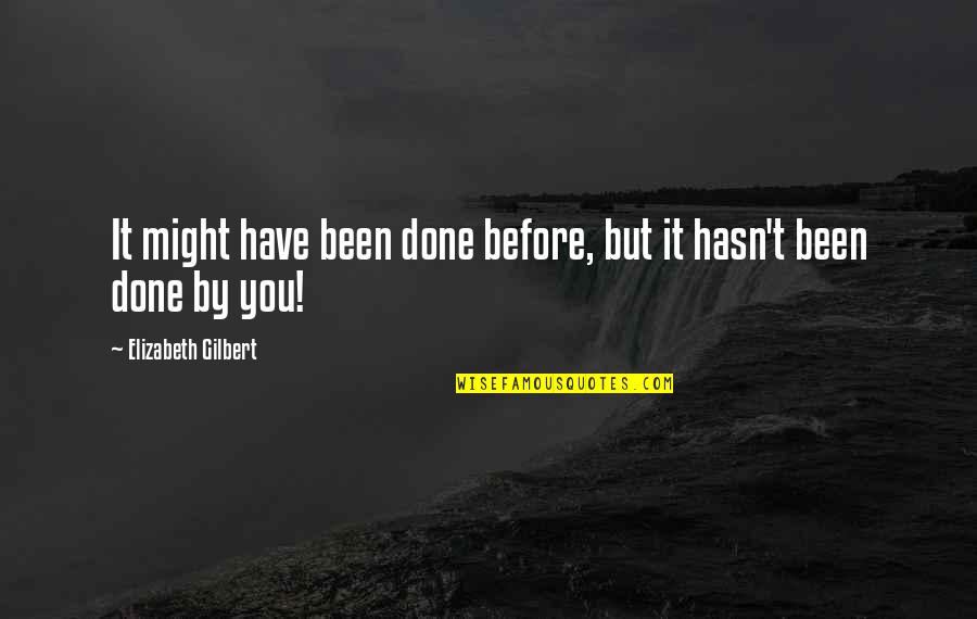 Altazor Revista Quotes By Elizabeth Gilbert: It might have been done before, but it Altazor Revista Quotes By Elizabeth Gilbert: It might have been done before, but it