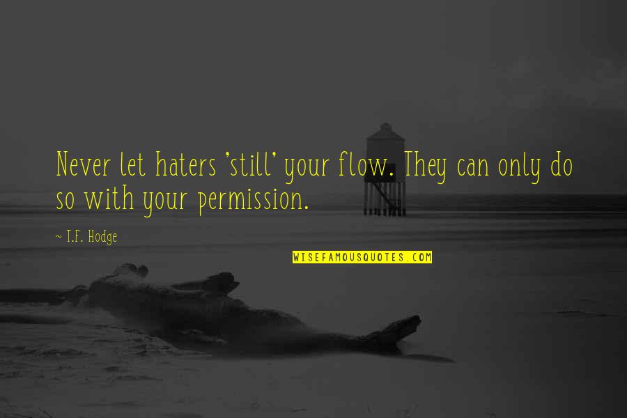 Altberg Defender Quotes By T.F. Hodge: Never let haters 'still' your flow. They can