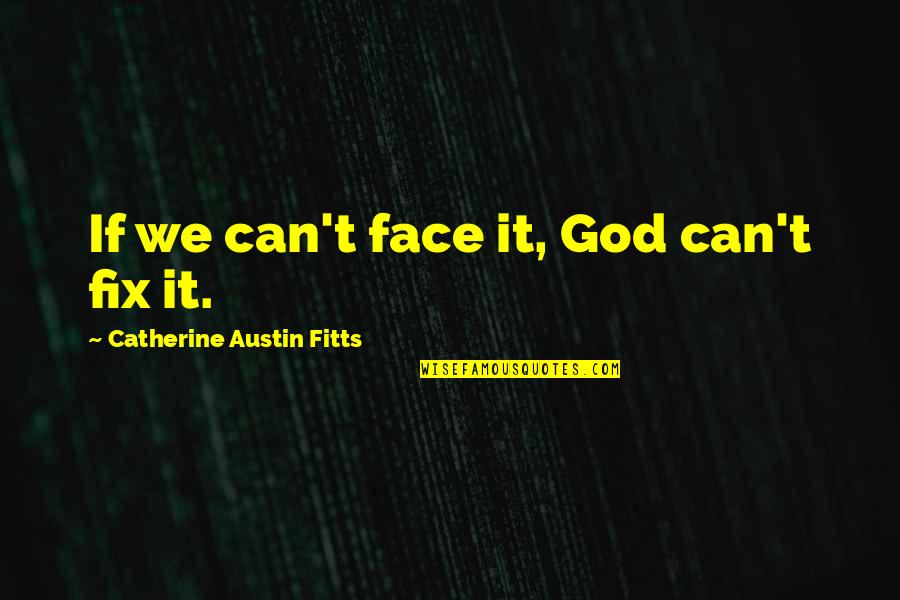 Altberg Desert Quotes By Catherine Austin Fitts: If we can't face it, God can't fix Altberg Desert Quotes By Catherine Austin Fitts: If we can't face it, God can't fix