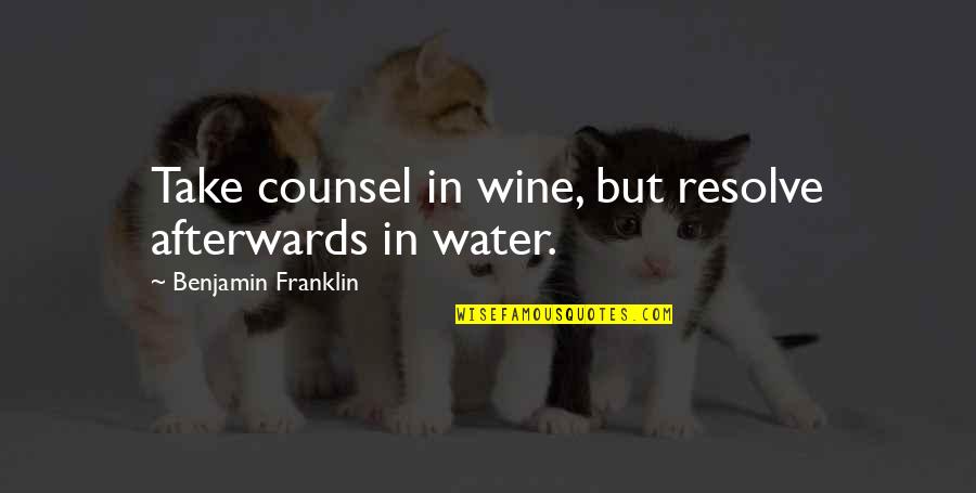 Altein Quotes By Benjamin Franklin: Take counsel in wine, but resolve afterwards in