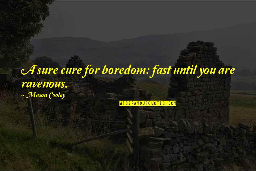 Altein Quotes By Mason Cooley: A sure cure for boredom: fast until you