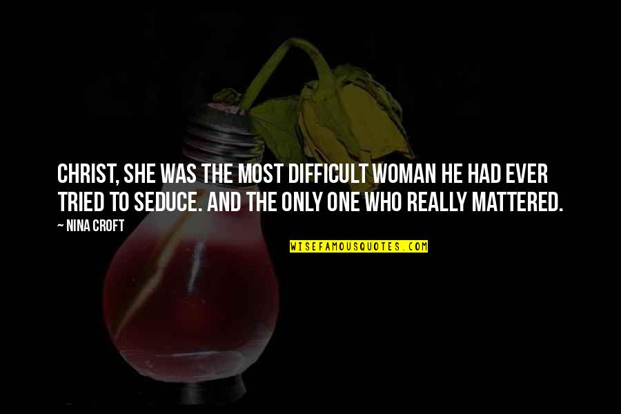 Altein Quotes By Nina Croft: Christ, she was the most difficult woman he Altein Quotes By Nina Croft: Christ, she was the most difficult woman he