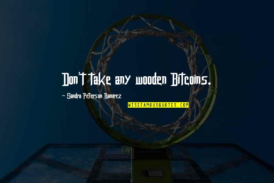 Altein Quotes By Sandra Peterson Ramirez: Don't take any wooden Bitcoins.
