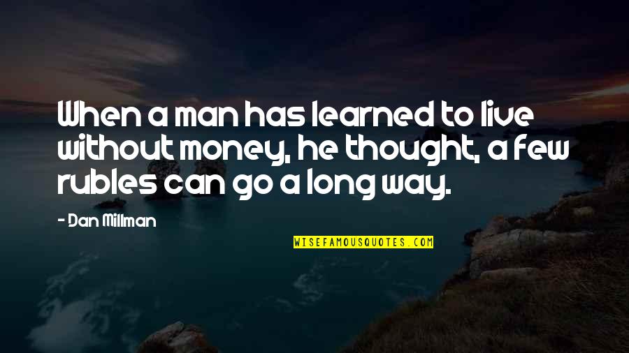 Altemar Quotes By Dan Millman: When a man has learned to live without Altemar Quotes By Dan Millman: When a man has learned to live without
