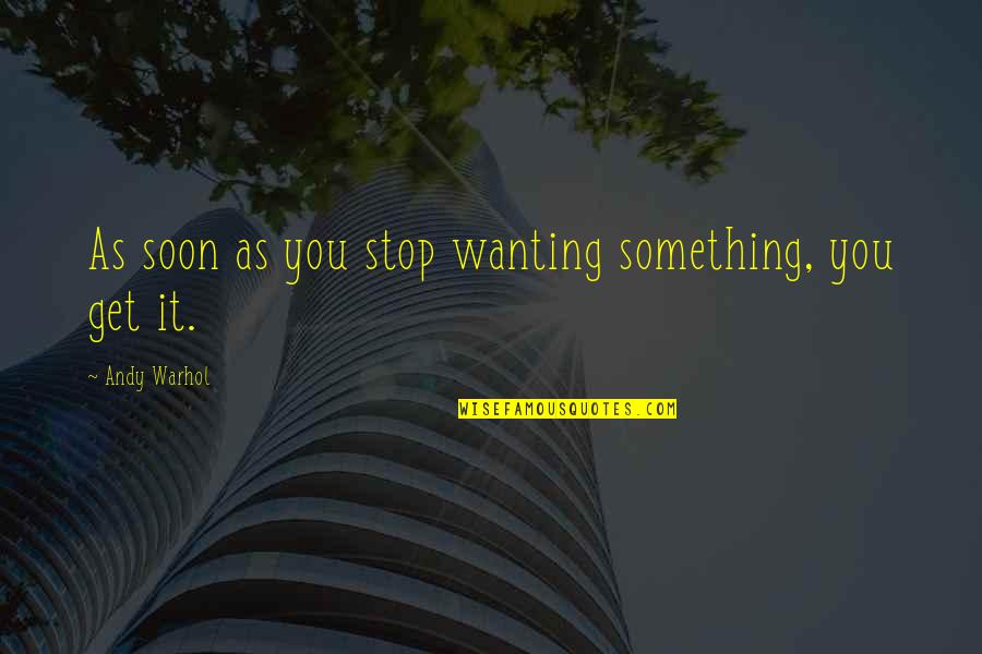 Altemar Suites Quotes By Andy Warhol: As soon as you stop wanting something, you Altemar Suites Quotes By Andy Warhol: As soon as you stop wanting something, you