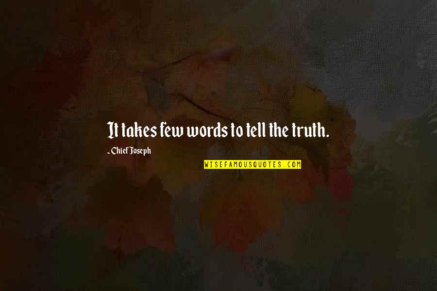 Altemar Suites Quotes By Chief Joseph: It takes few words to tell the truth. Altemar Suites Quotes By Chief Joseph: It takes few words to tell the truth.