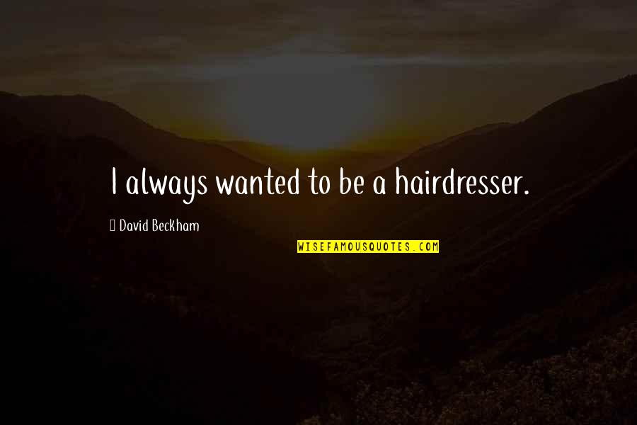 Altemar Suites Quotes By David Beckham: I always wanted to be a hairdresser. Altemar Suites Quotes By David Beckham: I always wanted to be a hairdresser.
