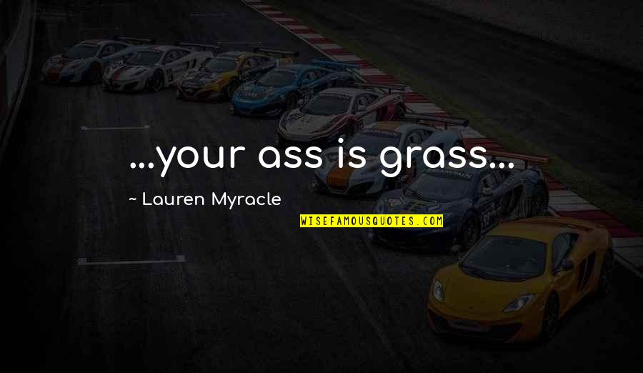 Altemeier Mechanical Quotes By Lauren Myracle: ...your ass is grass... Altemeier Mechanical Quotes By Lauren Myracle: ...your ass is grass...