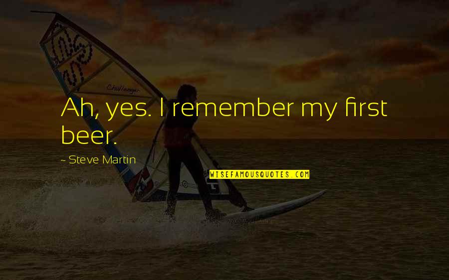 Altenew Beautiful Quotes By Steve Martin: Ah, yes. I remember my first beer. Altenew Beautiful Quotes By Steve Martin: Ah, yes. I remember my first beer.