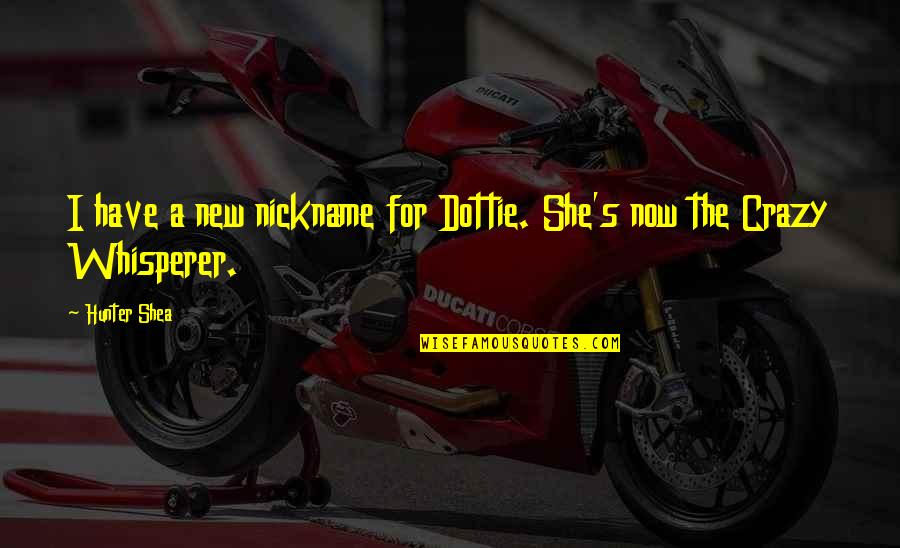 Alteori Pov Quotes By Hunter Shea: I have a new nickname for Dottie. She's