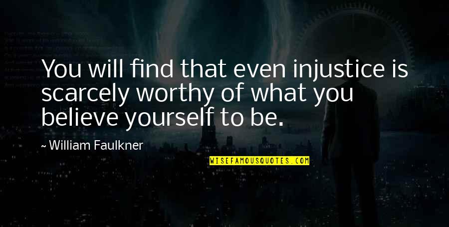 Alter Ego Effect Quotes By William Faulkner: You will find that even injustice is scarcely