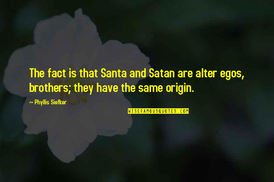 Alter Egos Quotes By Phyllis Siefker: The fact is that Santa and Satan are