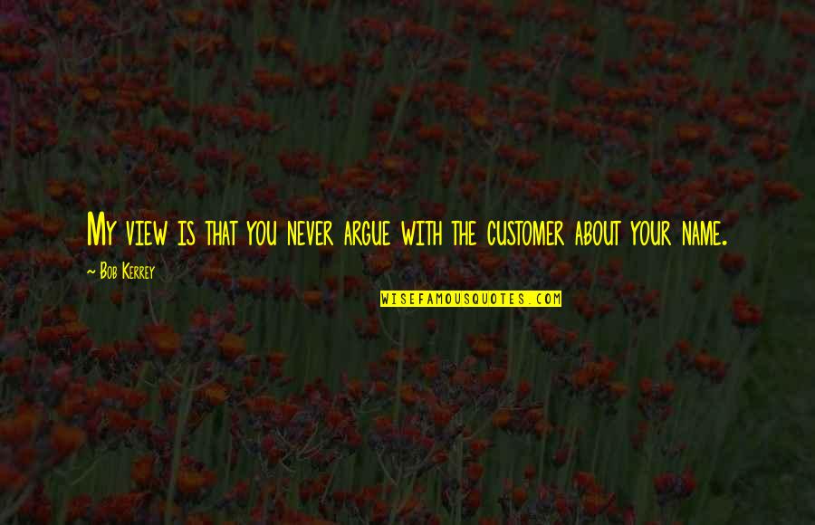 Alter Personalities Quotes By Bob Kerrey: My view is that you never argue with