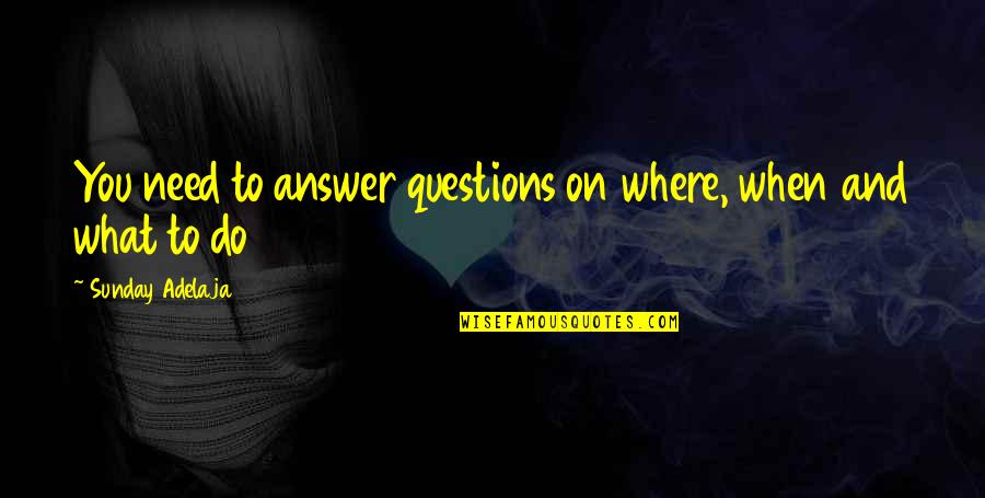 Alter Personalities Quotes By Sunday Adelaja: You need to answer questions on where, when