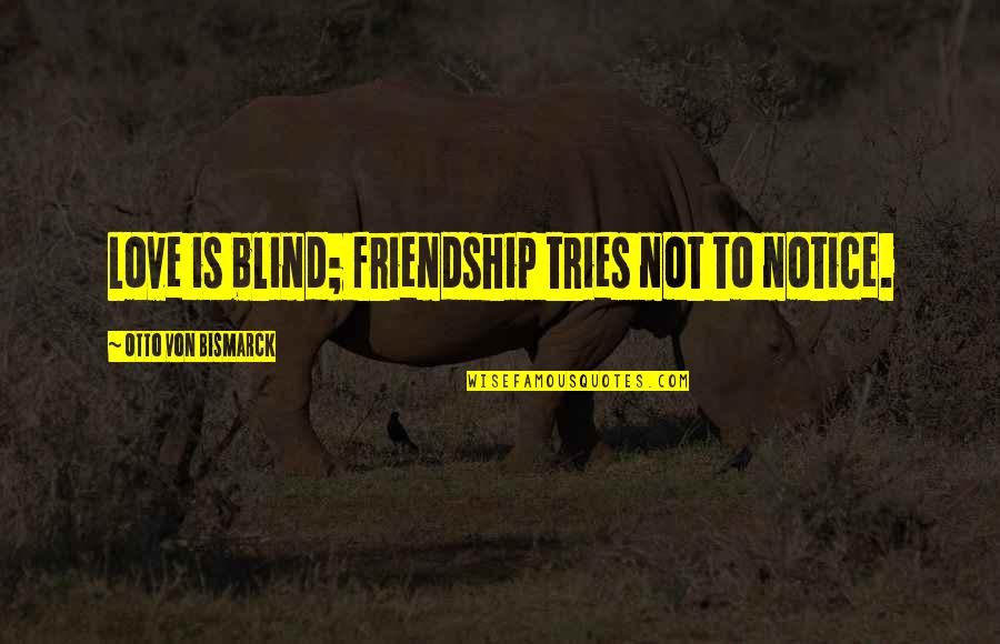 Alter Wiener Quotes By Otto Von Bismarck: Love is blind; friendship tries not to notice.
