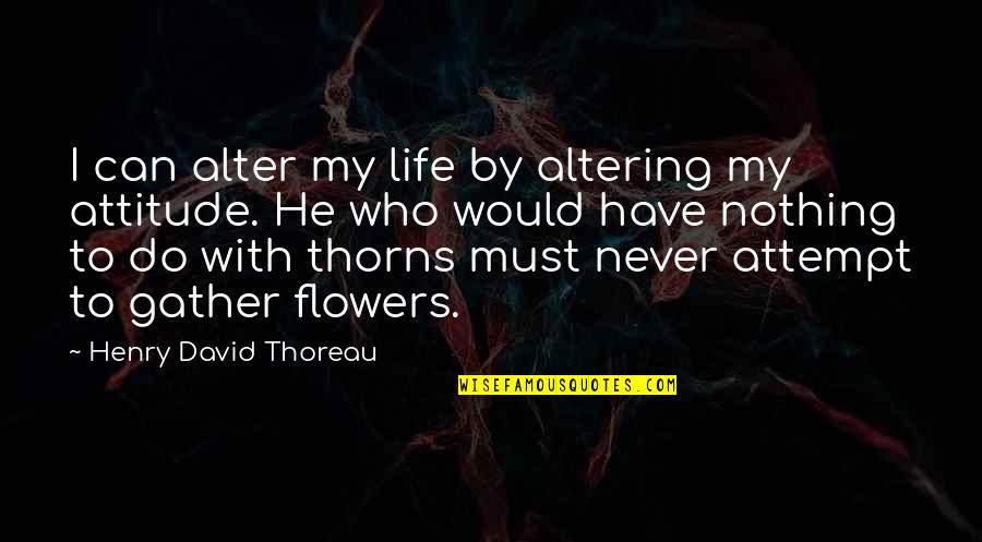 Alter Your Attitude Quotes By Henry David Thoreau: I can alter my life by altering my